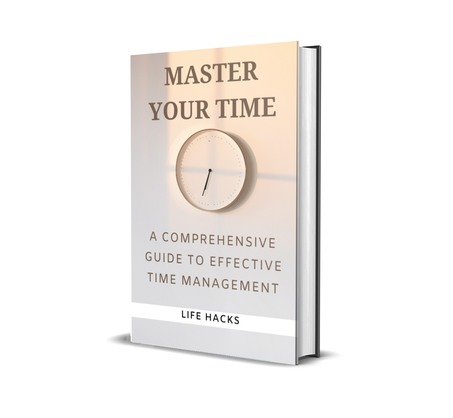Master Your Time. A Comprehensive guide to Effective Time Management
