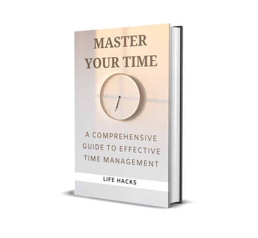 Master Your Time. A Comprehensive guide to Effective Time Management
